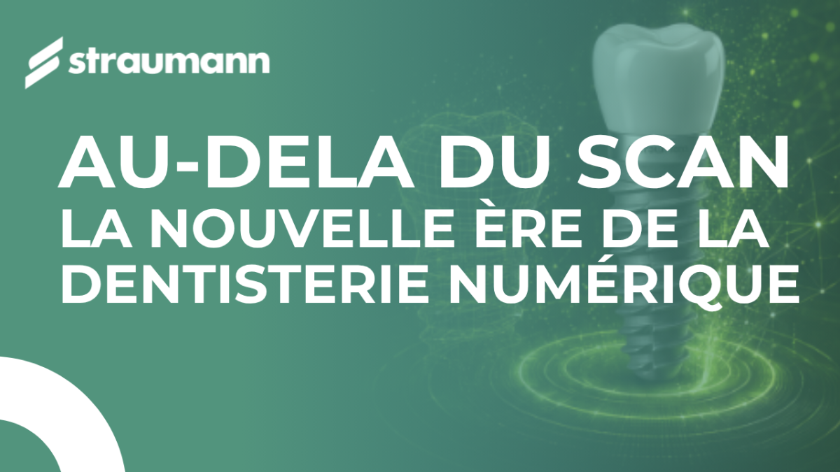 Au-delà du scan : La nouvelle ère de la dentisterie numérique